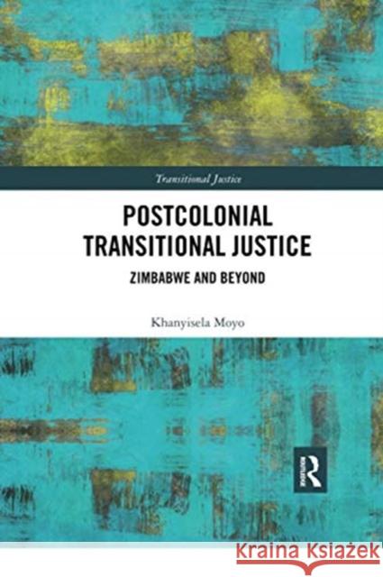 Postcolonial Transitional Justice: Zimbabwe and Beyond Khanyisela Moyo 9780367728434 Routledge