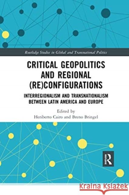 Critical Geopolitics and Regional (Re)Configurations: Interregionalism and Transnationalism Between Latin America and Europe Heriberto Cairo Breno Bringel 9780367728441 Routledge