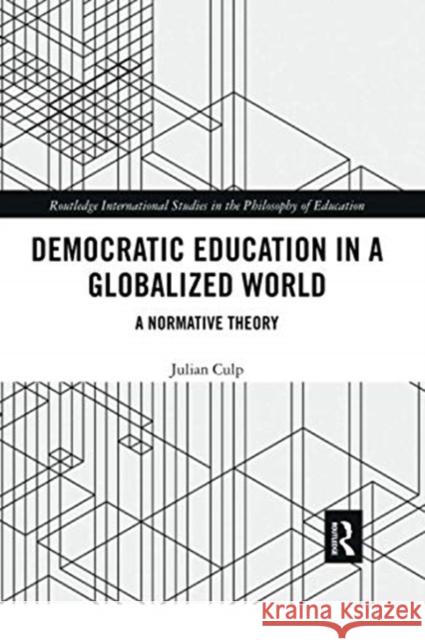 Democratic Education in a Globalized World: A Normative Theory Julian Culp 9780367728465