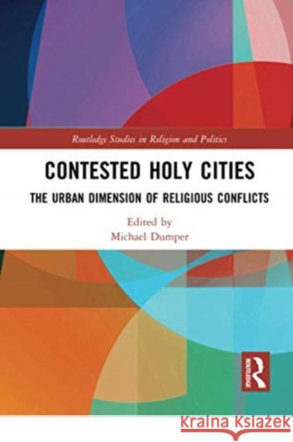 Contested Holy Cities: The Urban Dimension of Religious Conflicts Michael Dumper 9780367728595