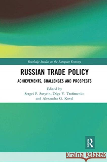 Russian Trade Policy: Achievements, Challenges and Prospects Sergei Sutyrin Olga Y. Trofimenko Alexandra Koval 9780367728601