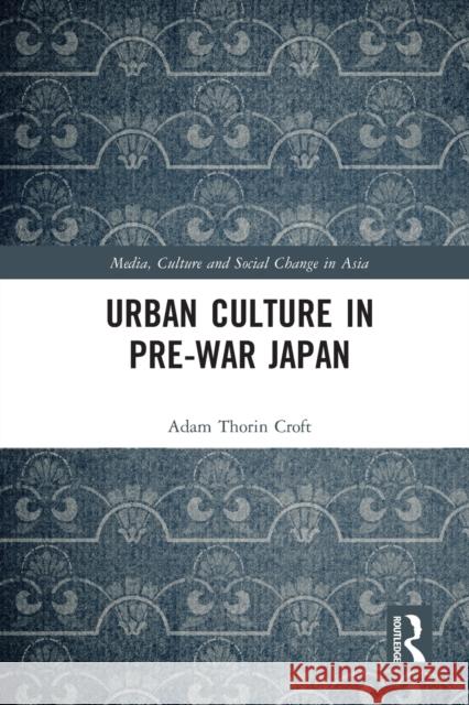 Urban Culture in Pre-War Japan Adam Croft 9780367728618
