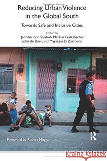 Reducing Urban Violence in the Global South: Towards Safe and Inclusive Cities Jennifer Erin Salahub Markus Gottsbacher John D 9780367728632 Routledge