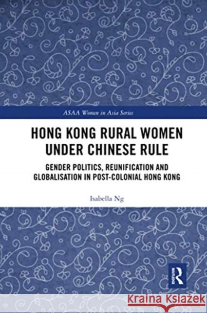Hong Kong Rural Women Under Chinese Rule: Gender Politics, Reunification and Globalisation in Post-Colonial Hong Kong Isabella Ng 9780367728656 Routledge
