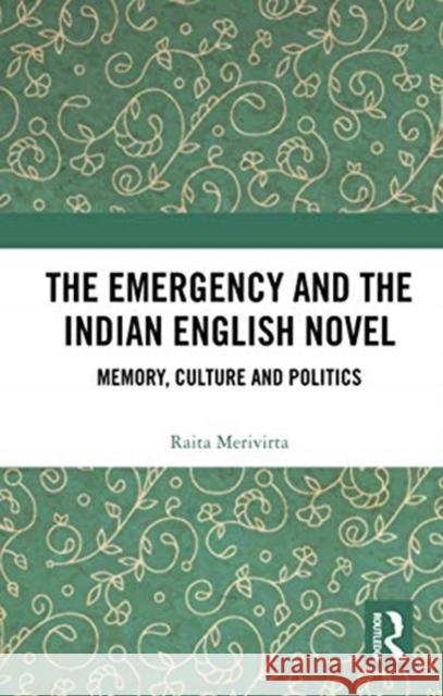 The Emergency and the Indian English Novel: Memory, Culture and Politics Raita Merivirta 9780367728717