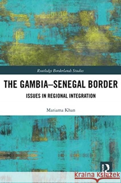 The Gambia-Senegal Border: Issues in Regional Integration Mariama Khan 9780367728731 Routledge