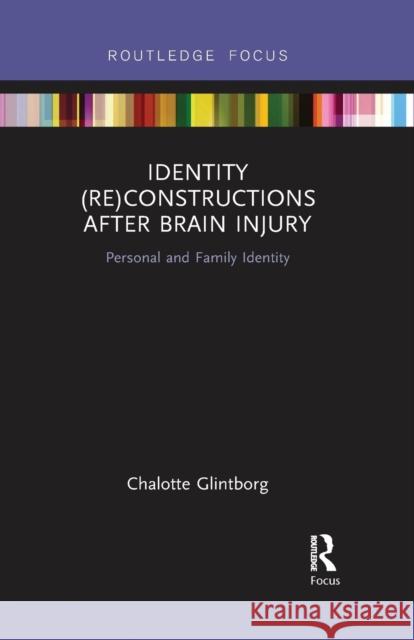 Identity (Re)constructions After Brain Injury: Personal and Family Identity Glintborg, Chalotte 9780367728816 Routledge