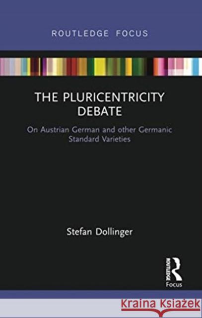 The Pluricentricity Debate: On Austrian German and Other Germanic Standard Varieties Stefan Dollinger 9780367728847 Routledge