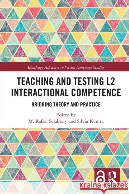 Teaching and Testing L2 Interactional Competence: Bridging Theory and Practice M. Rafael Salaberry Silvia Kunitz 9780367728854 Routledge