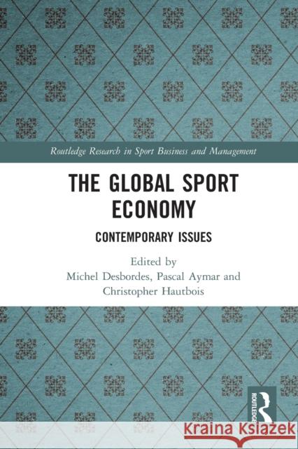 The Global Sport Economy: Contemporary Issues Michel Desbordes Pascal Aymar Christopher Hautbois 9780367729004 Routledge