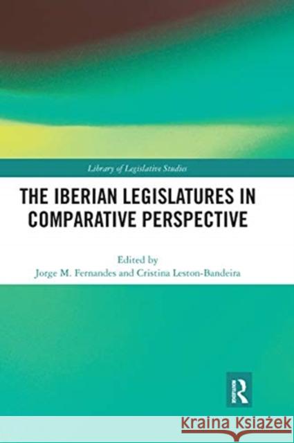 The Iberian Legislatures in Comparative Perspective Jorge M. Fernandes Cristina Leston-Bandeira 9780367729066