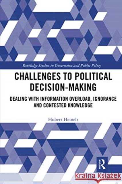 Challenges to Political Decision-Making: Dealing with Information Overload, Ignorance and Contested Knowledge Hubert Heinelt 9780367729110