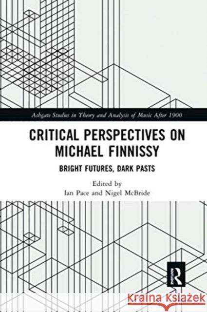 Critical Perspectives on Michael Finnissy: Bright Futures, Dark Pasts Ian Pace Nigel McBride 9780367729127 Routledge