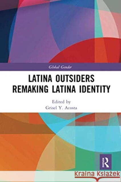 Latina Outsiders Remaking Latina Identity Grisel Y. Acosta 9780367729172 Routledge