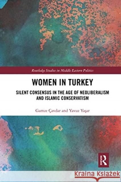 Women in Turkey: Silent Consensus in the Age of Neoliberalism and Islamic Conservatism  Yavuz Yaşar 9780367729226 Routledge