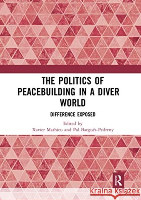 The Politics of Peacebuilding in a Diverse World: Difference Exposed Xavier Mathieu Pol Bargu 9780367729462 Routledge