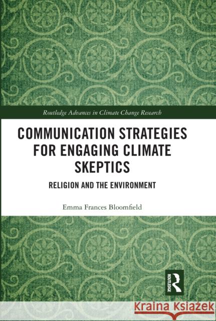 Communication Strategies for Engaging Climate Skeptics: Religion and the Environment Emma Bloomfield 9780367729622 Routledge