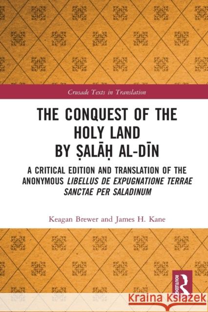 The Conquest of the Holy Land by Ṣalāḥ Al-Dīn: A Critical Edition and Translation of the Anonymous Libellus de Expugnatione Terr Brewer, Keagan 9780367729752 Routledge