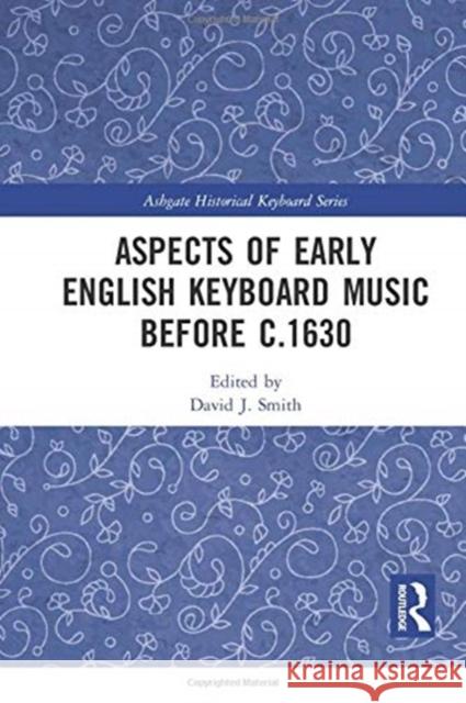 Aspects of Early English Keyboard Music Before C.1630 David Smith 9780367729776 Routledge