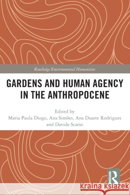 Gardens and Human Agency in the Anthropocene Maria Paula Diogo Ana Duart Ana Sim 9780367729783 Routledge