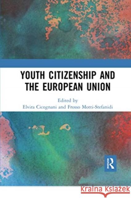 Youth Citizenship and the European Union Elvira Cicognani Frosso Motti-Stefanidi 9780367729851 Routledge