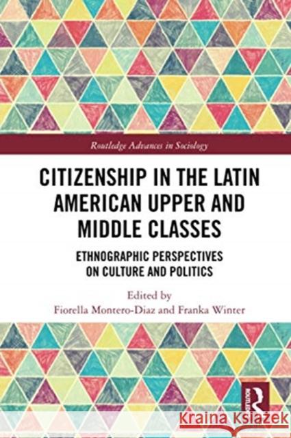 Citizenship in the Latin American Upper and Middle Classes: Ethnographic Perspectives on Culture and Politics Fiorella Montero-Diaz Franka Winter 9780367729967 Routledge