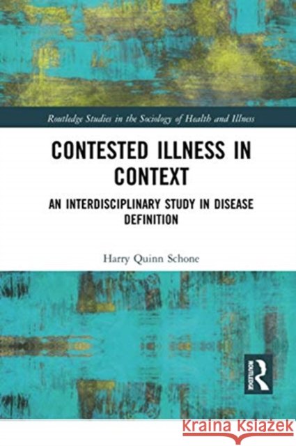 Contested Illness in Context: An Interdisciplinary Study in Disease Definition Harry Quin 9780367730017
