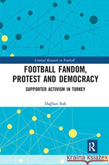 Football Fandom, Protest and Democracy: Supporter Activism in Turkey Dağhan Irak 9780367730024 Routledge