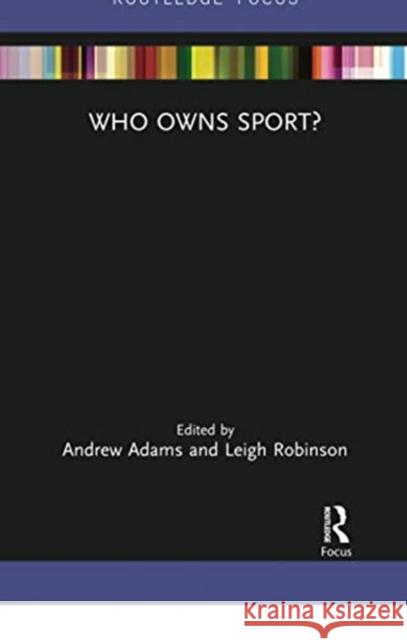 Who Owns Sport? Andrew Adams Leigh Robinson 9780367730062 Routledge