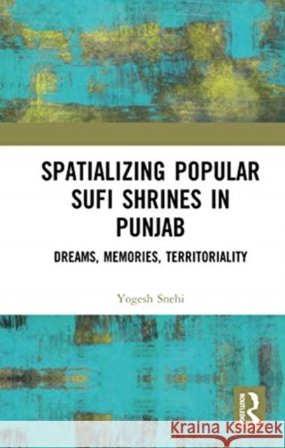 Spatializing Popular Sufi Shrines in Punjab: Dreams, Memories, Territoriality Yogesh Snehi 9780367730147 Routledge Chapman & Hall