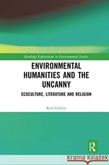 Environmental Humanities and the Uncanny: Ecoculture, Literature and Religion Rod Giblett 9780367730260