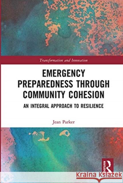 Emergency Preparedness Through Community Cohesion: An Integral Approach to Resilience Jean Parker 9780367730390