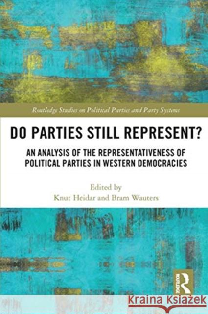 Do Parties Still Represent?: An Analysis of the Representativeness of Political Parties in Western Democracies Knut Heidar Bram Wauters 9780367730413 Routledge