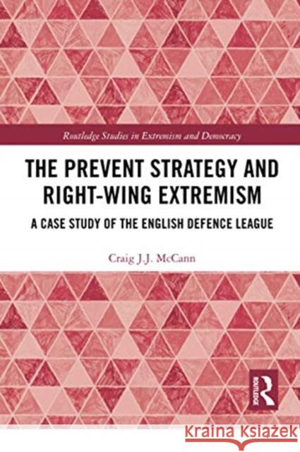 The Prevent Strategy and Right-Wing Extremism: A Case Study of the English Defence League Craig J. J. McCann 9780367730420