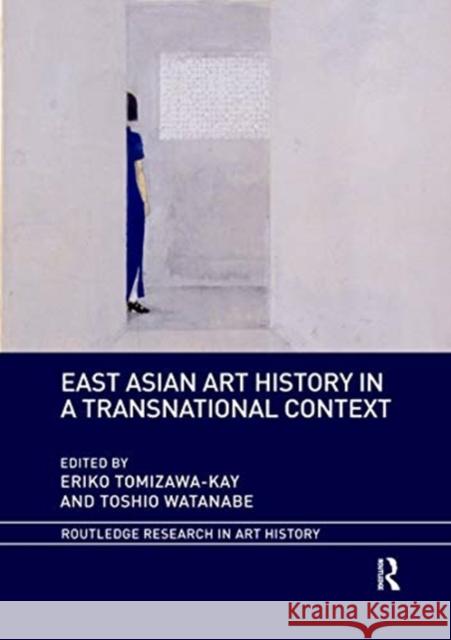 East Asian Art History in a Transnational Context Eriko Tomizawa-Kay Toshio Watanabe 9780367730499 Routledge