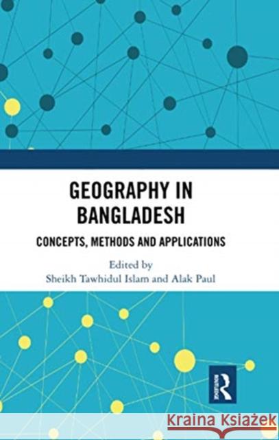 Geography in Bangladesh: Concepts, Methods and Applications Sheikh Tawhidu Alak Paul 9780367730628