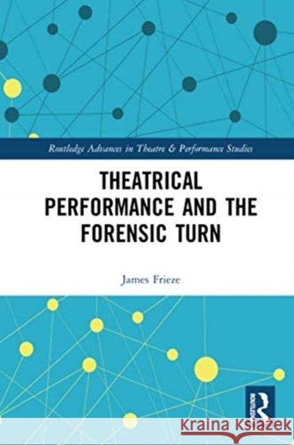 Theatrical Performance and the Forensic Turn James Frieze 9780367730635 Routledge