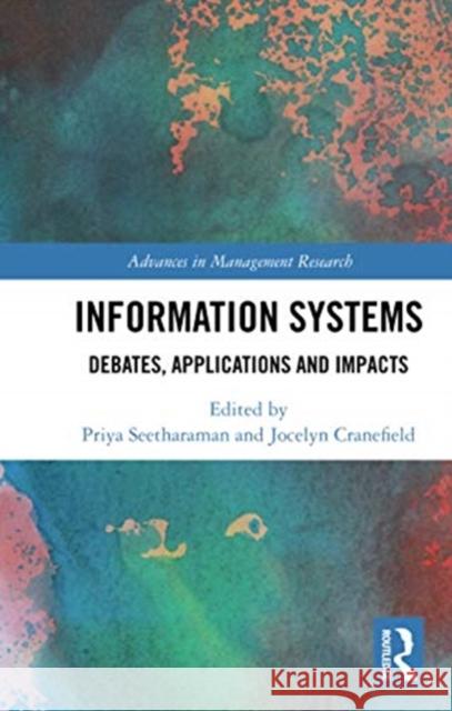 Information Systems: Debates, Applications and Impacts Priya Seetharaman Jocelyn Cranefield 9780367730710 Routledge Chapman & Hall