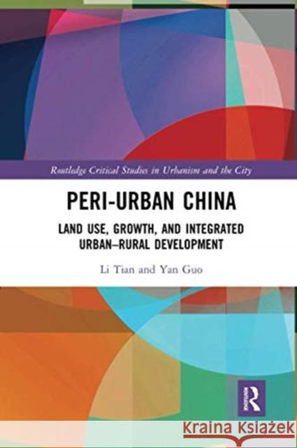 Peri-Urban China: Land Use, Growth, and Integrated Urban-Rural Development Li Tian Yan Guo 9780367730734 Routledge