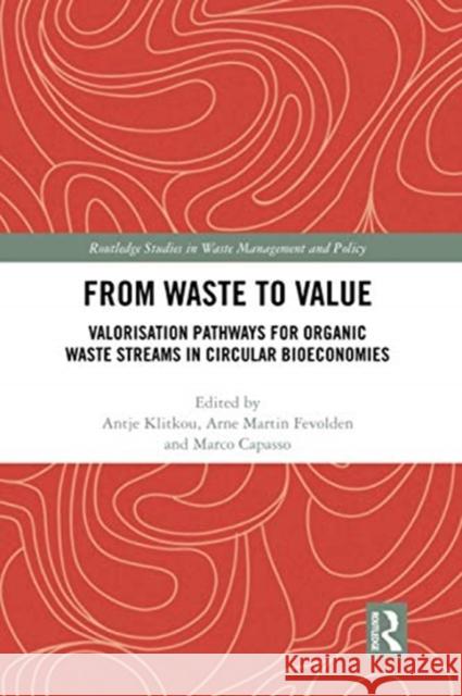 From Waste to Value: Valorisation Pathways for Organic Waste Streams in Circular Bioeconomies Antje Klitkou Arne Martin Fevolden Marco Capasso 9780367730772