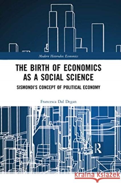 The Birth of Economics as a Social Science: Sismondi's Concept of Political Economy Francesca Da 9780367730857 Routledge