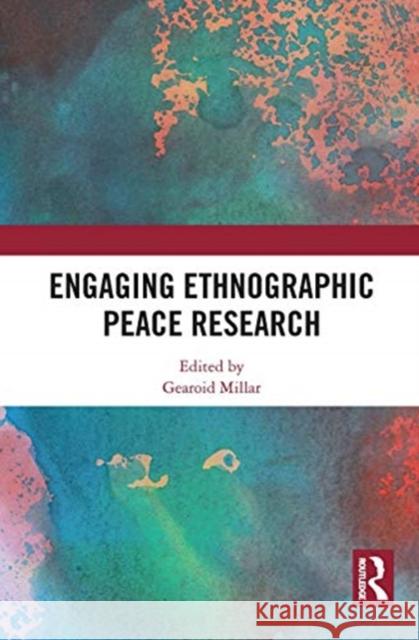 Engaging Ethnographic Peace Research Gearoid Millar 9780367730888
