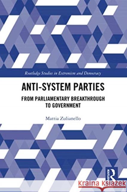 Anti-System Parties: From Parliamentary Breakthrough to Government Mattia Zulianello 9780367730970 Routledge