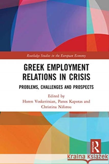 Greek Employment Relations in Crisis: Problems, Challenges and Prospects Horen Voskeritsian Panos Kapotas Christina Niforou 9780367731144 Routledge