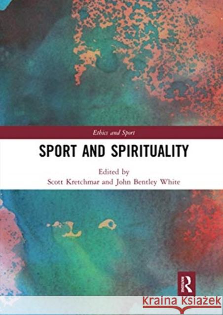 Sport and Spirituality R. Scott Kretchmar John B. White 9780367731168