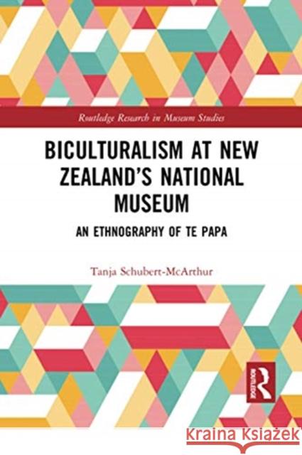 Biculturalism at New Zealand's National Museum: An Ethnography of Te Papa Tanja Schubert-McArthur 9780367731243 Routledge