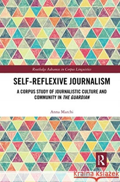 Self-Reflexive Journalism: A Corpus Study of Journalistic Culture and Community in the Guardian Anna Marchi 9780367731281 Routledge