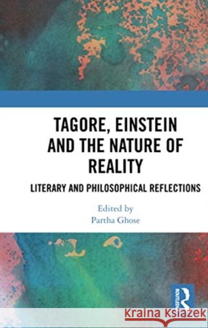 Tagore, Einstein and the Nature of Reality: Literary and Philosophical Reflections Partha Ghose 9780367731335 Routledge Chapman & Hall