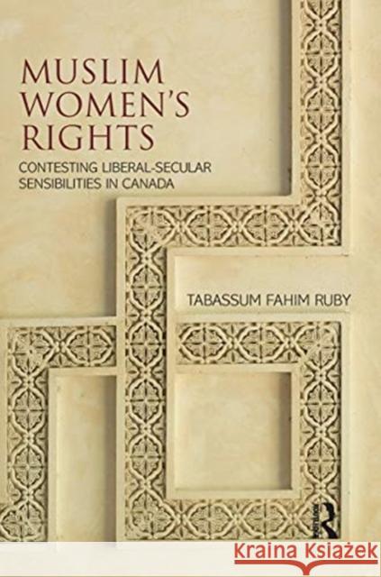 Muslim Women's Rights: Contesting Liberal-Secular Sensibilities in Canada Tabassum Fahim Ruby 9780367731380 Routledge