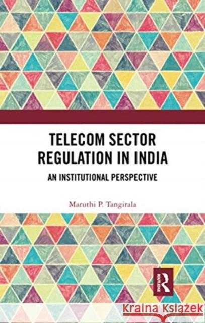 Telecom Sector Regulation in India: An Institutional Perspective Maruthi P. Tangirala 9780367731434